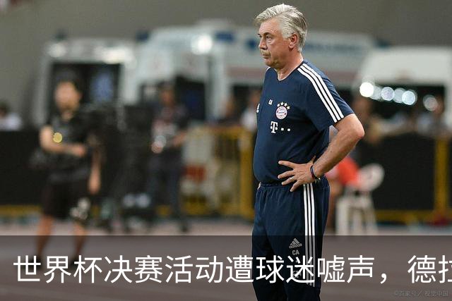 世界杯决赛活动遭球迷嘘声，德拉富恩特要求保持尊重