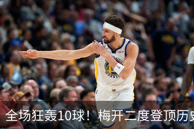 全场狂轰10球！梅开二度登顶历史射手王，姆巴佩却笑不出来？