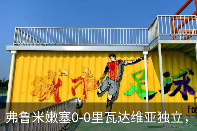 弗鲁米嫩塞0-0里瓦达维亚独立，双方互有攻守