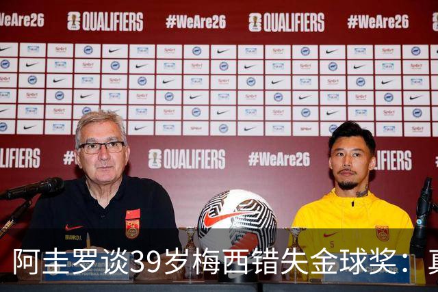 阿圭罗谈39岁梅西错失金球奖：真正定义世界杯的人，不是奖杯能决定！